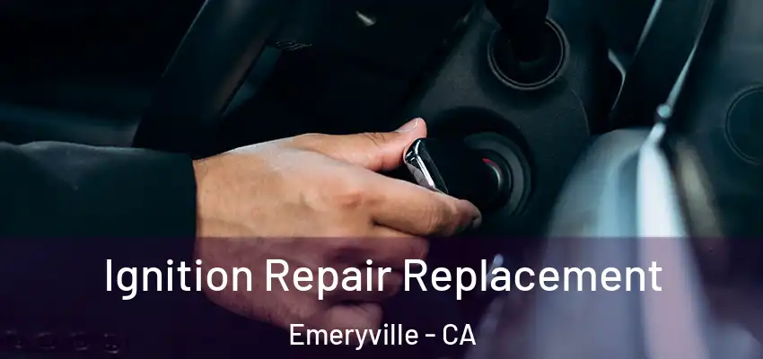  Ignition Repair Replacement Emeryville - CA